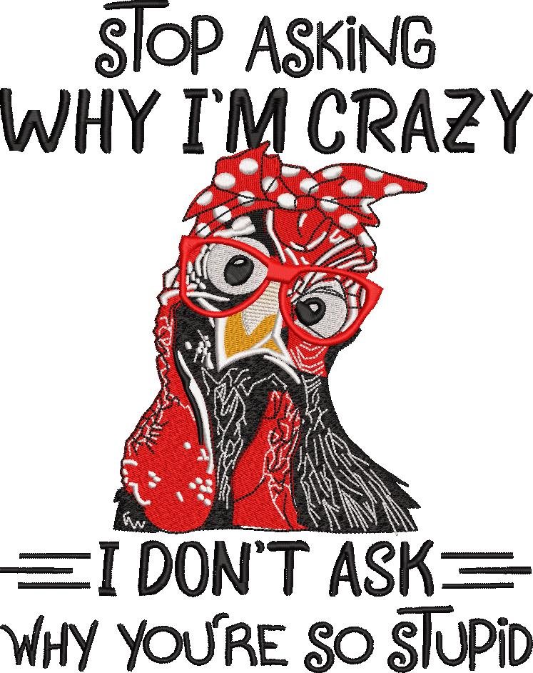 Stop Asking Why I'M Crazy Chicken