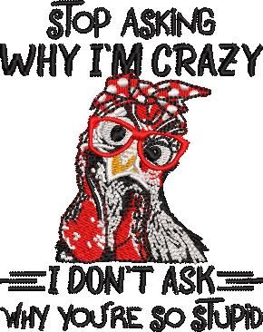 Stop Asking Why I'M Crazy Chicken