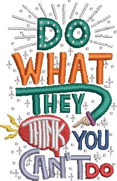 Do What They Think You Can't Do Do What They Think You Can't Do
