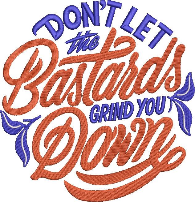 Don't Let The Bastards Grind You Down Don't Let The Bastards Grind You Down
