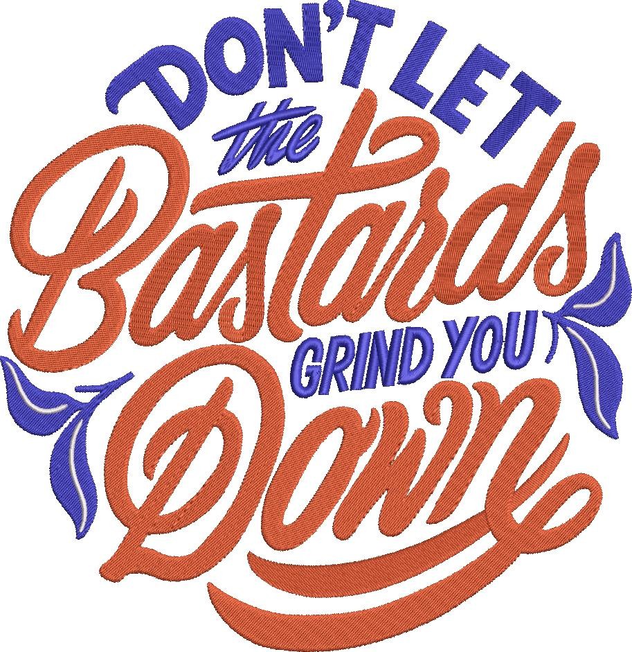 Don't Let The Bastards Grind You Down Don't Let The Bastards Grind You Down