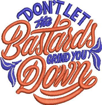 Don't Let The Bastards Grind You Down Don't Let The Bastards Grind You Down