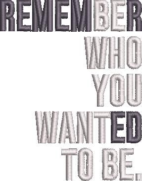 Remember Who You Wanted To Be