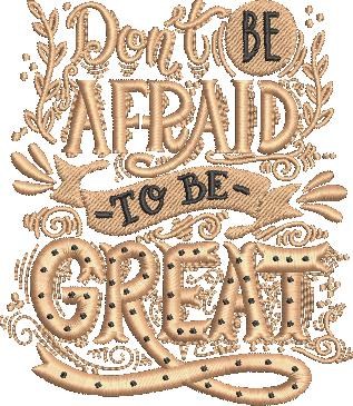 Dont Be Afraid To Be Great Dont Be Afraid To Be Great