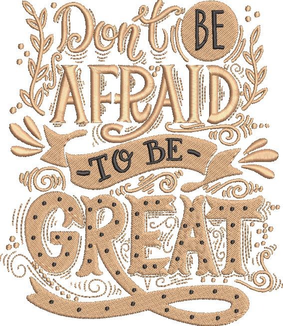 Dont Be Afraid To Be Great Dont Be Afraid To Be Great