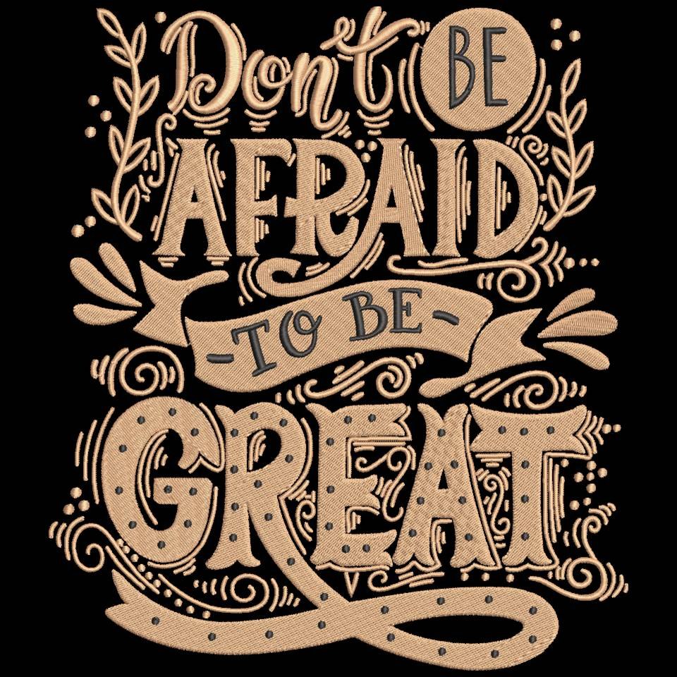 Dont Be Afraid To Be Great Dont Be Afraid To Be Great