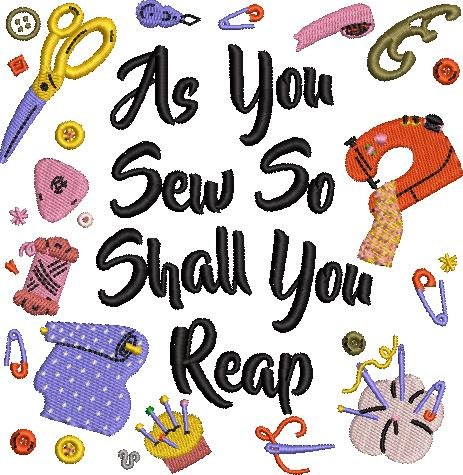 As You Sew So Shall You Reap As You Sew So Shall You Reap