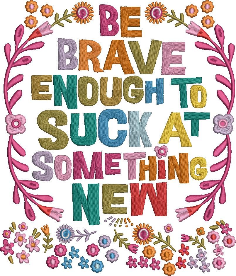Be Brave Enough To Suck Quote