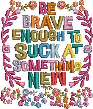 Be Brave Enough To Suck Quote