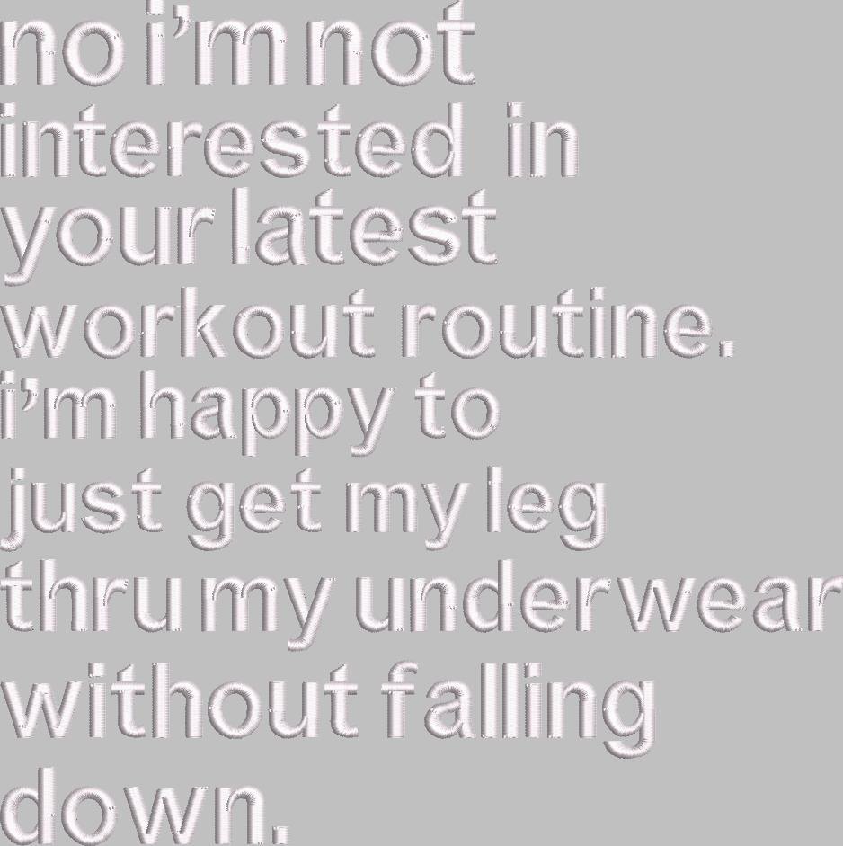 Not Interested In Your Latest Workout Routine Not Interested In Your Latest Workout Routine