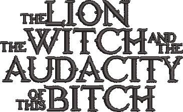 The Lion The Witch And The Audacity Of This Bitch The Lion The Witch And The Audacity Of This Bitch