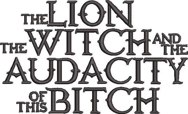 The Lion The Witch And The Audacity Of This Bitch The Lion The Witch And The Audacity Of This Bitch