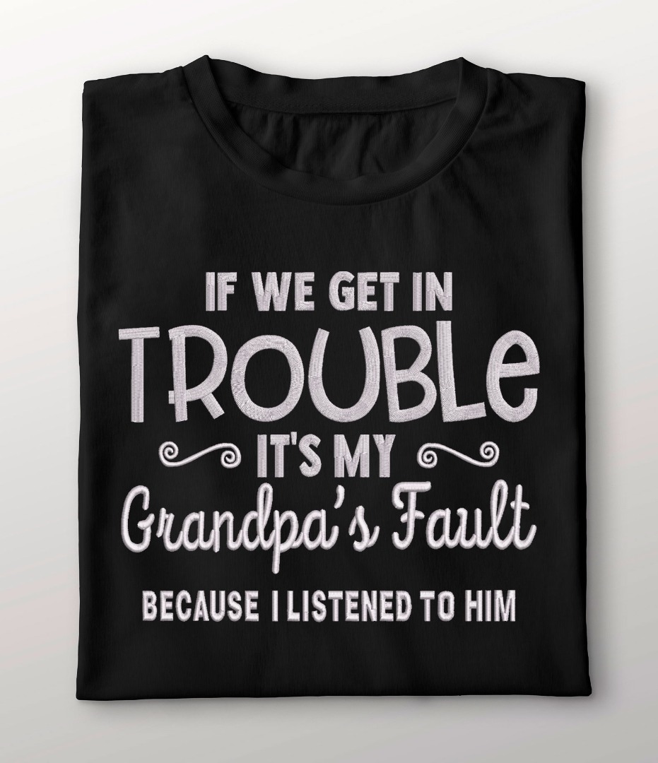 If We Get Trouble Its My Grandpas Fault If We Get Trouble Its My Grandpas Fault