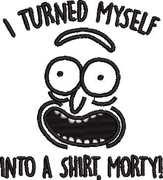 I Turned Myself Into A Shirt Morty I Turned Myself Into A Shirt Morty