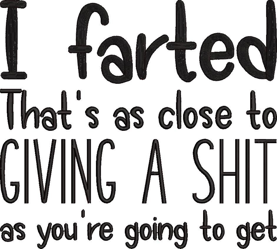 I Farted Thats As To Close To Giving A Shit I Farted Thats As To Close To Giving A Shit