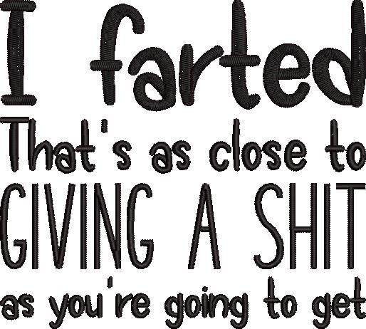 I Farted Thats As To Close To Giving A Shit I Farted Thats As To Close To Giving A Shit