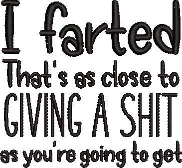 I Farted Thats As To Close To Giving A Shit I Farted Thats As To Close To Giving A Shit