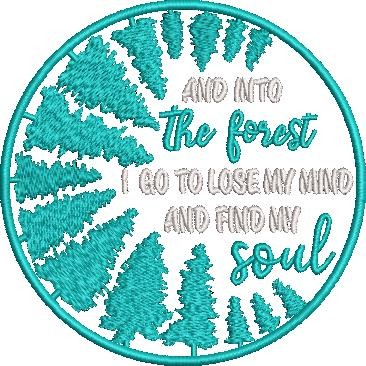 Into the Forest I go to lose my Mind and Find my Soul Into the Forest I go to lose my Mind and Find my Soul